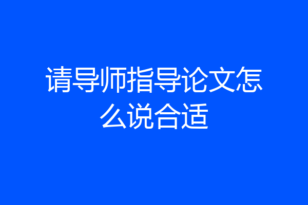 请导师指导论文怎么说合适