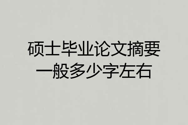硕士毕业论文摘要一般多少字左右