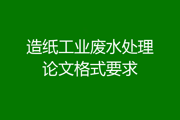造纸工业废水处理论文格式要求