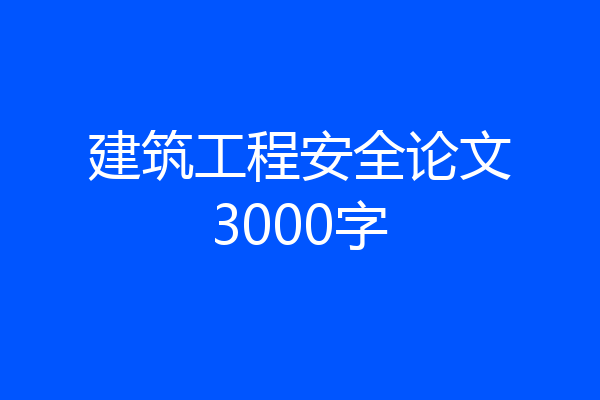 建筑工程安全论文3000字