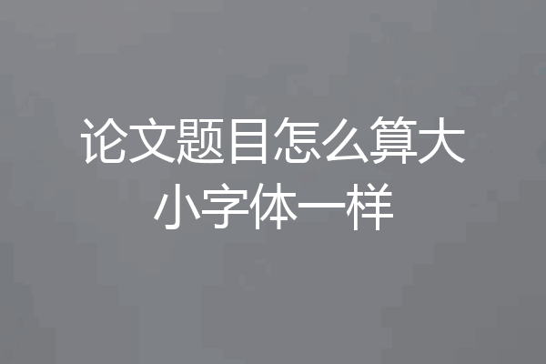 论文题目怎么算大小字体一样
