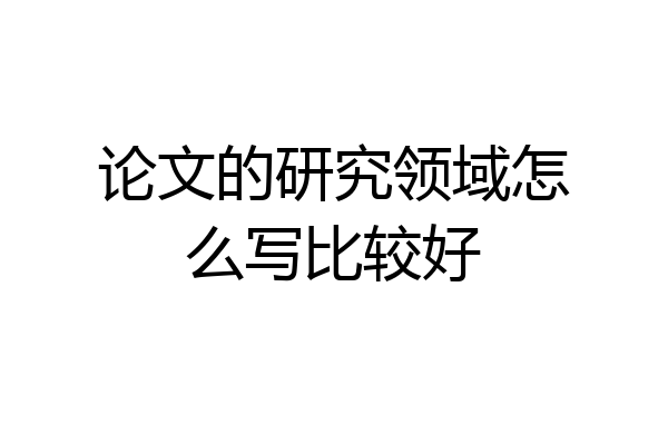 论文的研究领域怎么写比较好