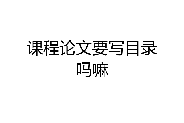课程论文要写目录吗嘛