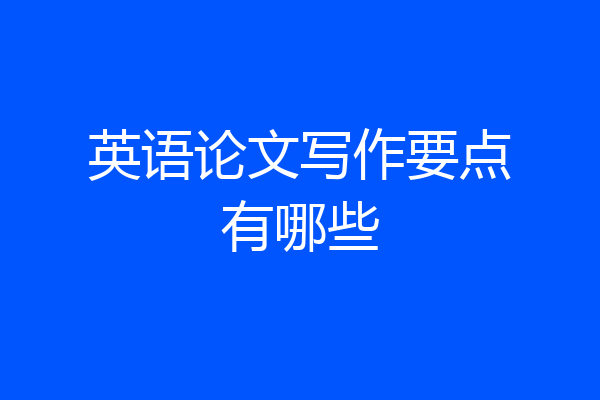 英语论文写作要点有哪些