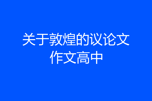 关于敦煌的议论文作文高中
