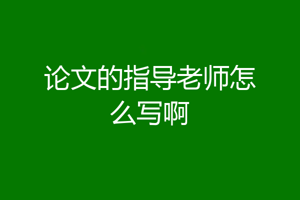 论文的指导老师怎么写啊