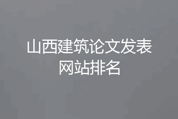 山西建筑论文发表网站排名