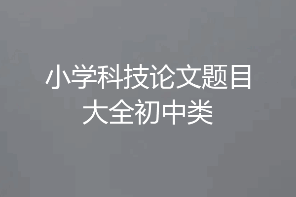 小学科技论文题目大全初中类