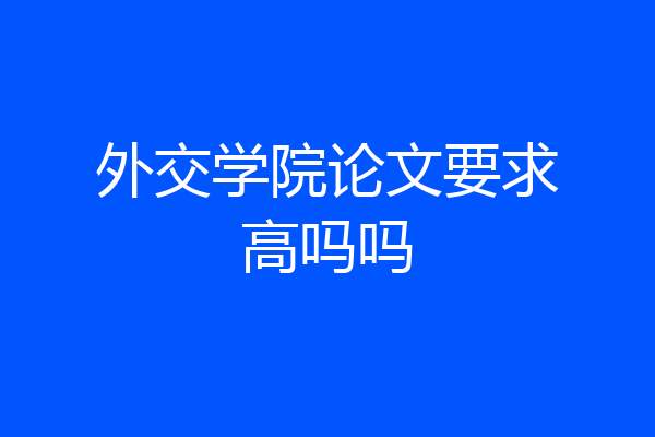 外交学院论文要求高吗吗