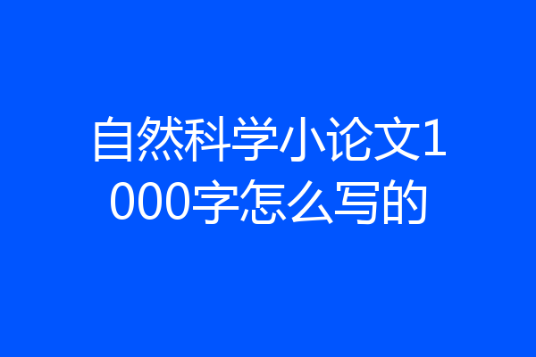自然科学小论文1000字怎么写的