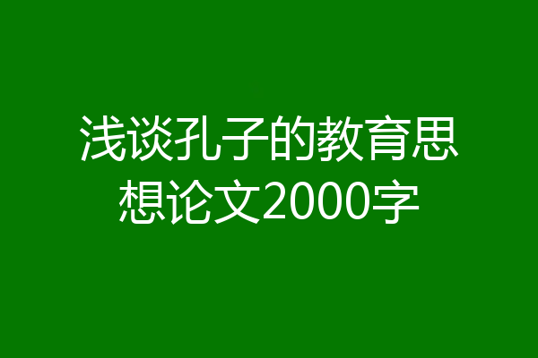 浅谈孔子的教育思想论文2000字