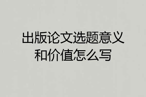 出版论文选题意义和价值怎么写
