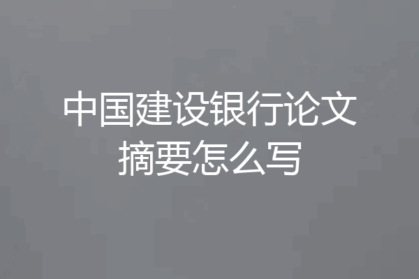 中国建设银行论文摘要怎么写