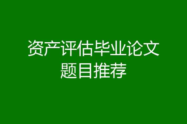 资产评估毕业论文题目推荐