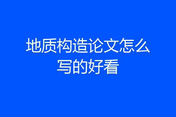 地质构造论文怎么写的好看