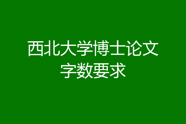 西北大学博士论文字数要求