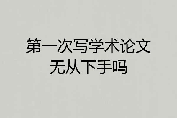 第一次写学术论文无从下手吗