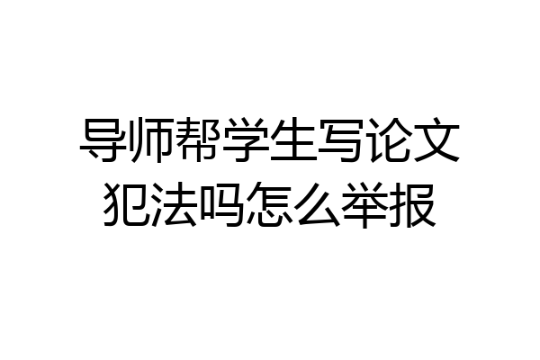 导师帮学生写论文犯法吗怎么举报