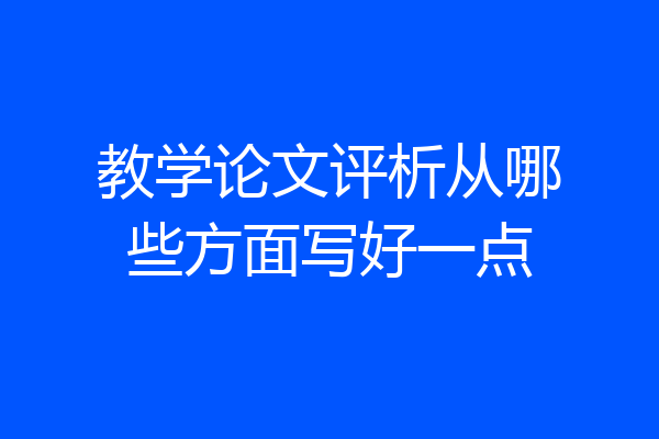 教学论文评析从哪些方面写好一点