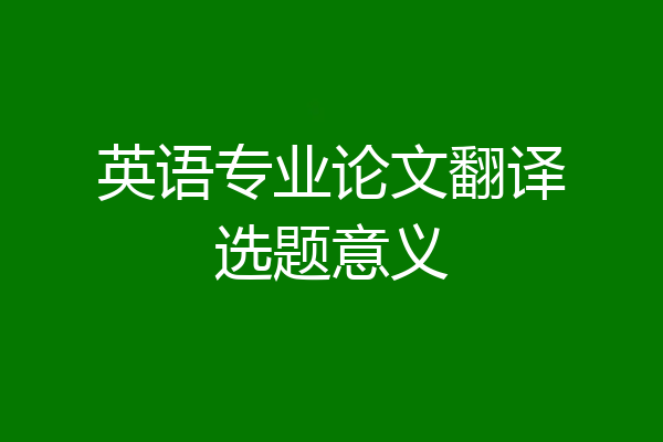 英语专业论文翻译选题意义
