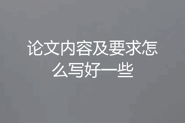 论文内容及要求怎么写好一些