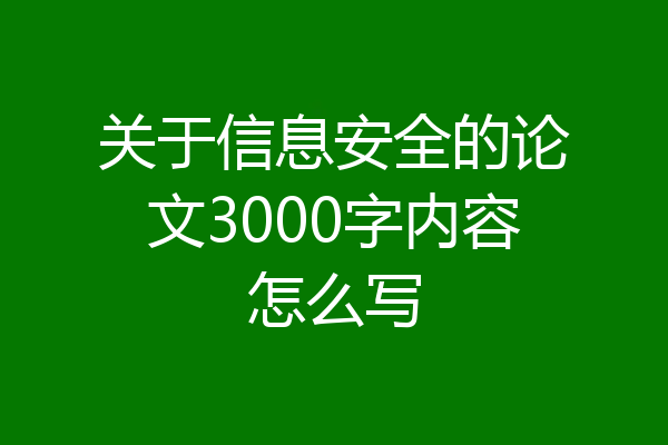 关于信息安全的论文3000字内容怎么写