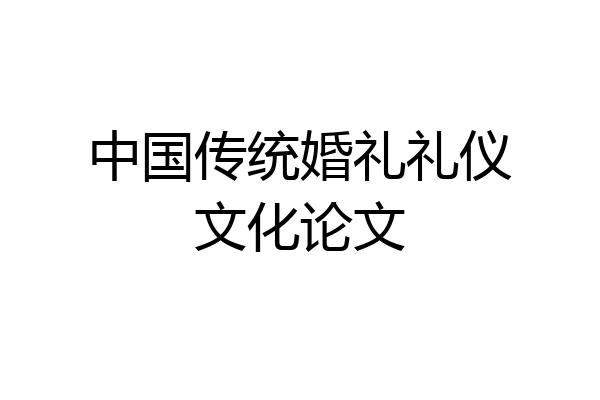 中国传统婚礼礼仪文化论文