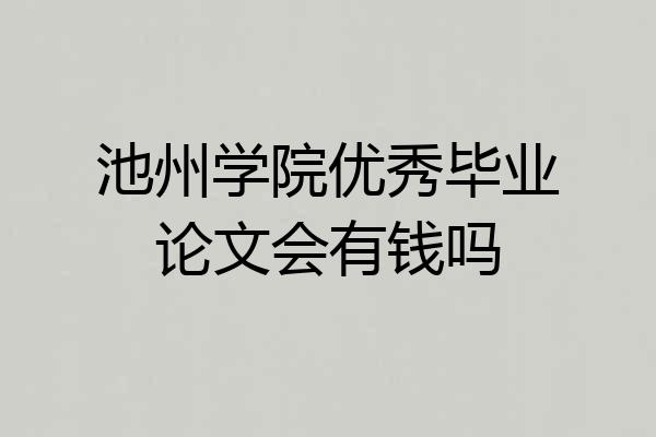 池州学院优秀毕业论文会有钱吗