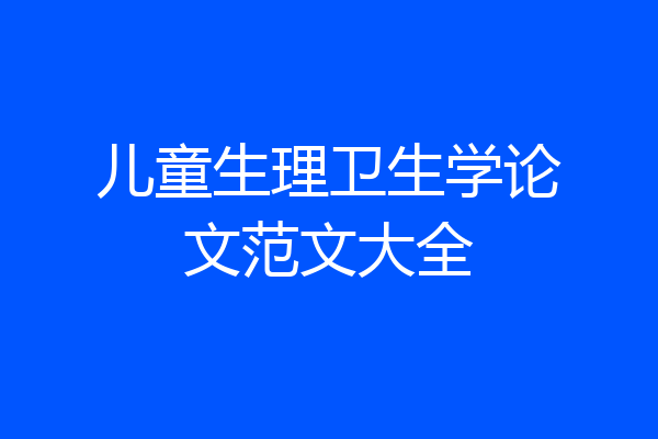 儿童生理卫生学论文范文大全