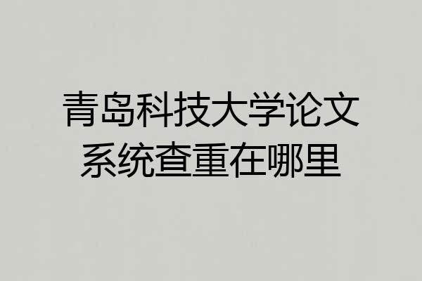 青岛科技大学论文系统查重在哪里