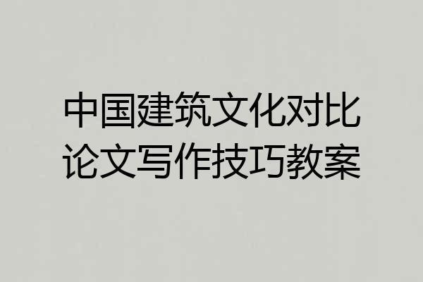 中国建筑文化对比论文写作技巧教案