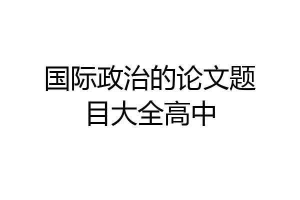 国际政治的论文题目大全高中