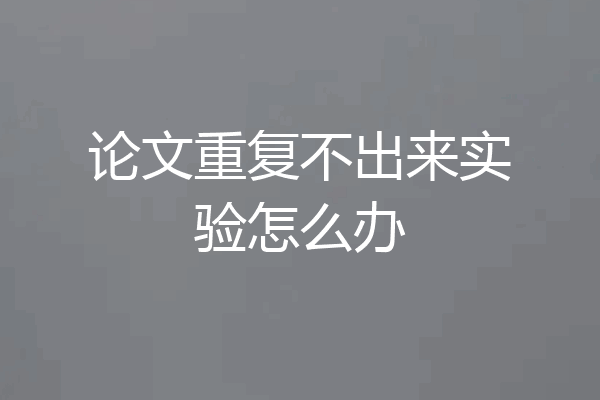 论文重复不出来实验怎么办