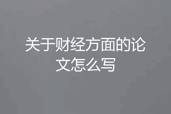 关于财经方面的论文怎么写