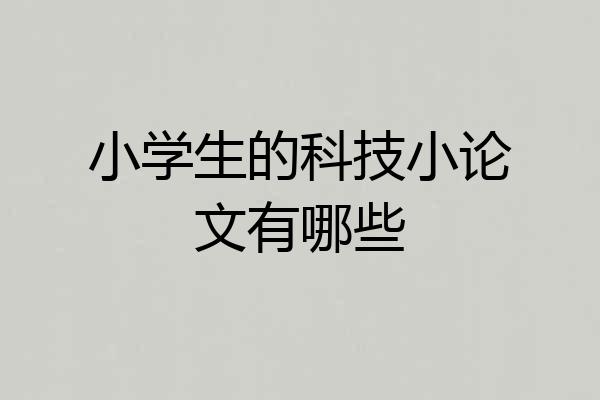 小学生的科技小论文有哪些
