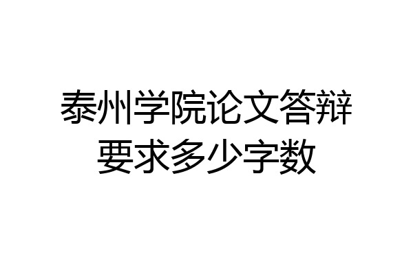 泰州学院论文答辩要求多少字数