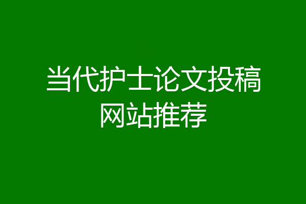 当代护士论文投稿网站推荐