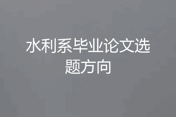 水利系毕业论文选题方向