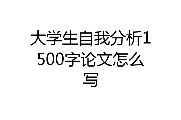 大学生自我分析1500字论文怎么写