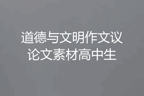 道德与文明作文议论文素材高中生
