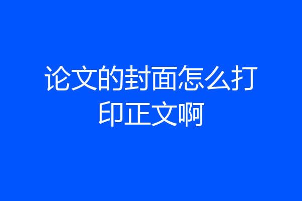 论文的封面怎么打印正文啊
