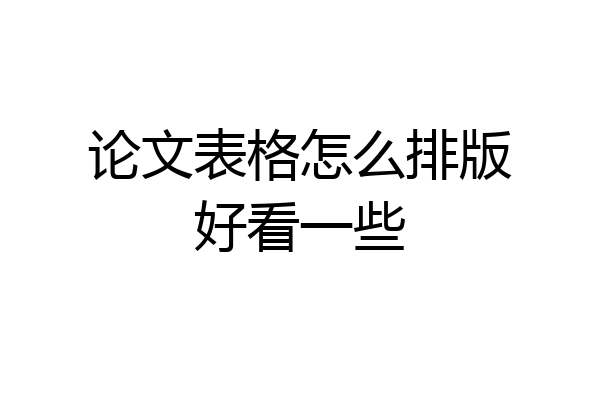 论文表格怎么排版好看一些