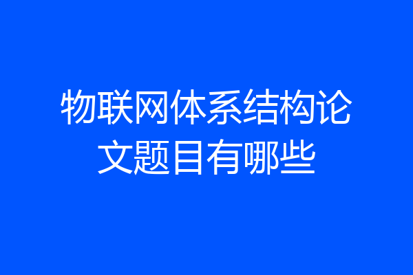 物联网体系结构论文题目有哪些