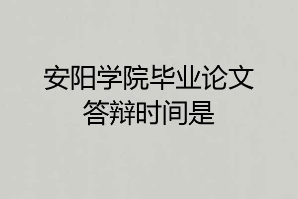 安阳学院毕业论文答辩时间是