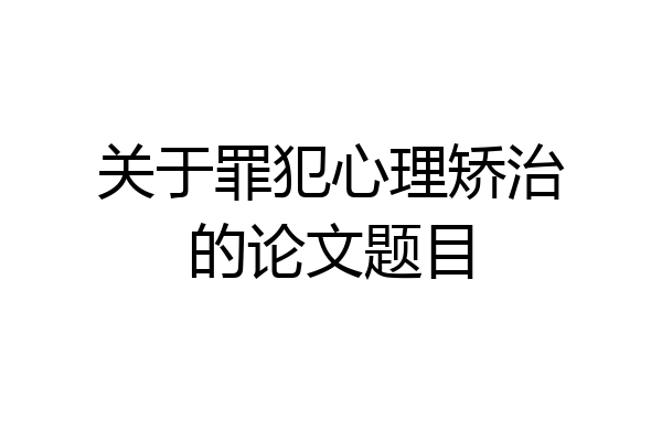 关于罪犯心理矫治的论文题目