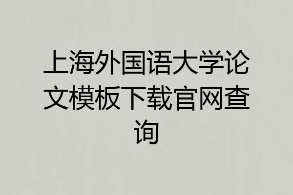 上海外国语大学论文模板下载官网查询