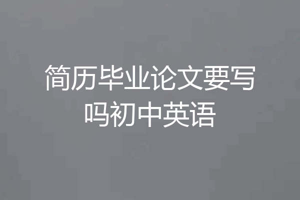 简历毕业论文要写吗初中英语