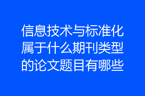 信息技术与标准化属于什么期刊类型的论文题目有哪些