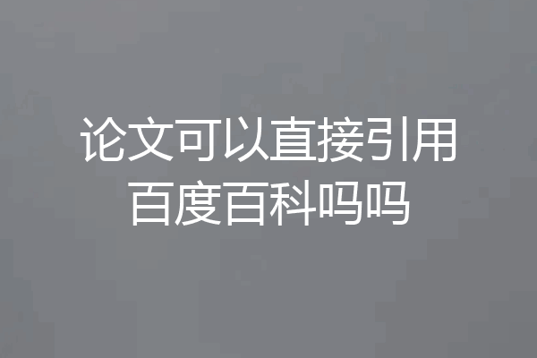 论文可以直接引用百度百科吗吗