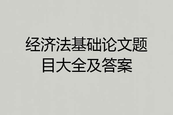 经济法基础论文题目大全及答案